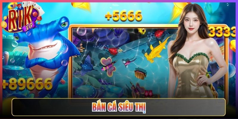 Chơi Bắn Cá Siêu Thị Rikvip Nhận Thưởng Cực Sốc