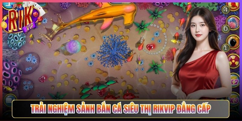 Trải nghiệm sảnh Bắn Cá Siêu Thị Rikvip đẳng cấp