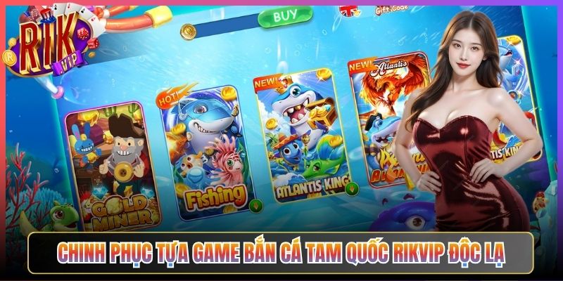 Chinh phục tựa game Bắn Cá Tam Quốc Rikvip độc lạ
