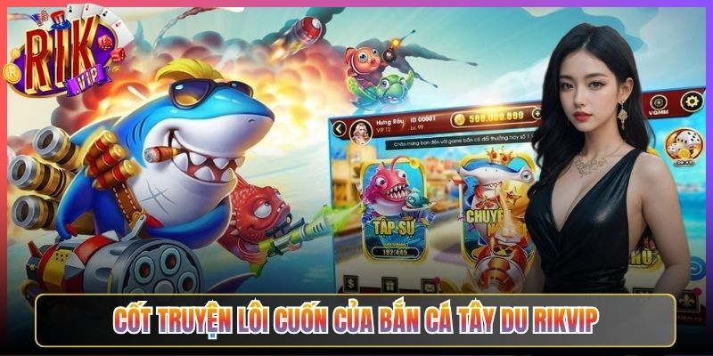 Cốt truyện lôi cuốn của Bắn Cá Tây Du Rikvip