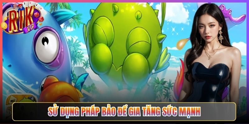 Sử dụng pháp bảo để gia tăng sức mạnh