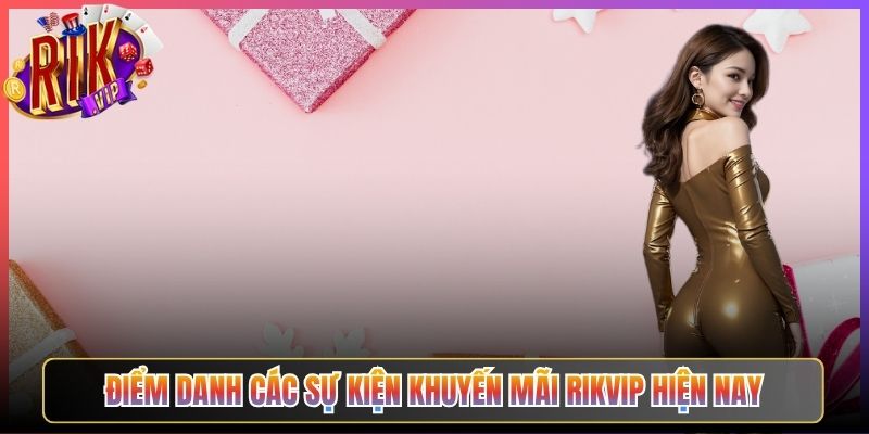 Điểm Danh Các Sự Kiện Khuyến mãi Rikvip Hiện Nay