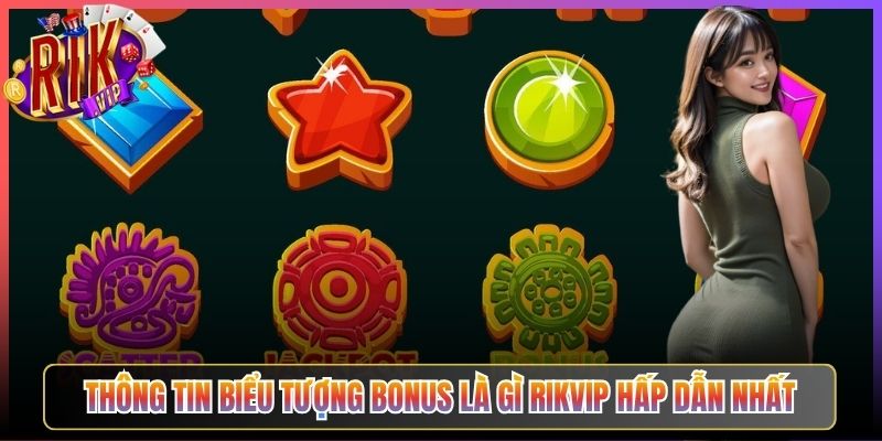 Thông tin biểu tượng bonus là gì Rikvip hấp dẫn nhất