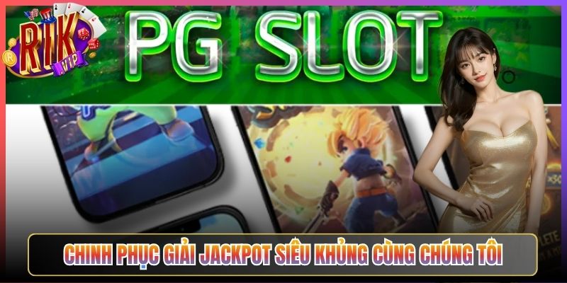 Chinh phục giải jackpot siêu khủng cùng chúng tôi