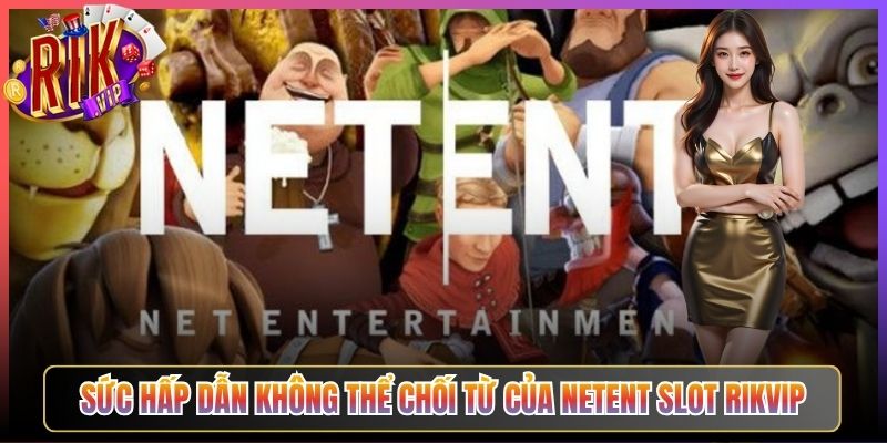 Sức hấp dẫn không thể chối từ của netent slot Rikvip