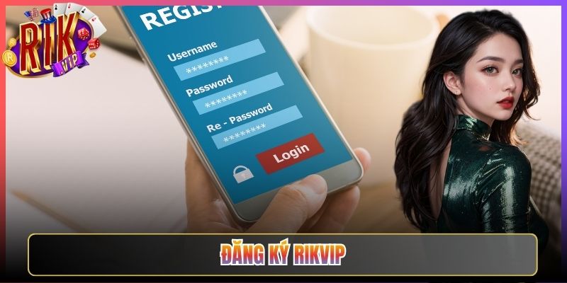 Hướng Dẫn Đăng Ký Rikvip Nhanh Chóng Cho Anh Em