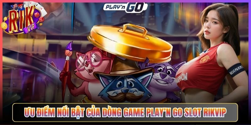Ưu điểm nổi bật của dòng game play’n go slot Rikvip