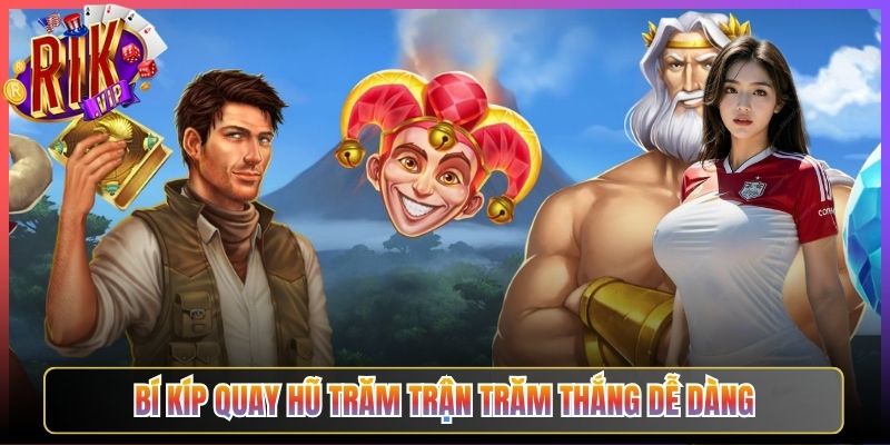 Bí kíp quay hũ trăm trận trăm thắng dễ dàng