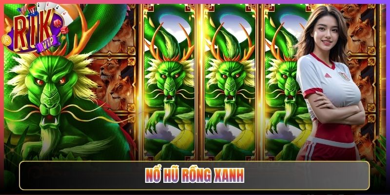 Game Nổ Hũ Rồng Xanh Rikvip Mang Tài Lộc Về Nhà