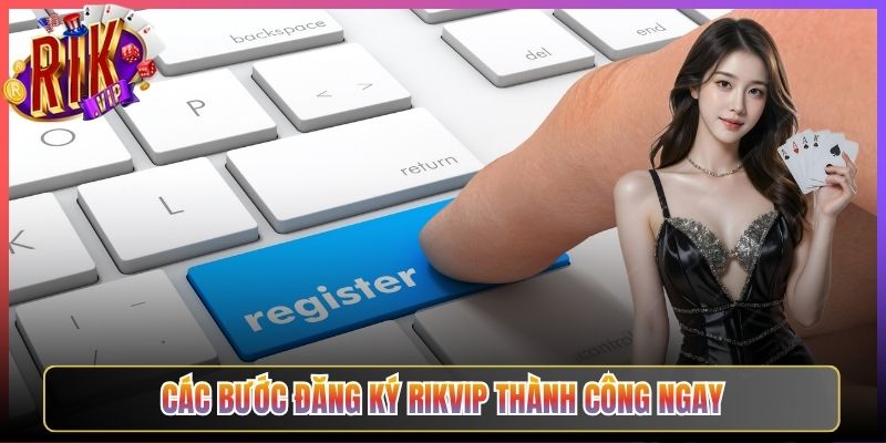 Các Bước Đăng ký Rikvip Thành Công Ngay