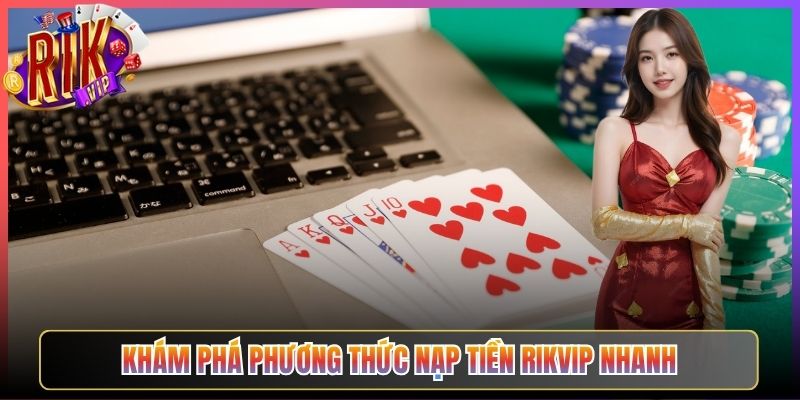 Khám Phá Phương Thức Nạp tiền Rikvip Nhanh