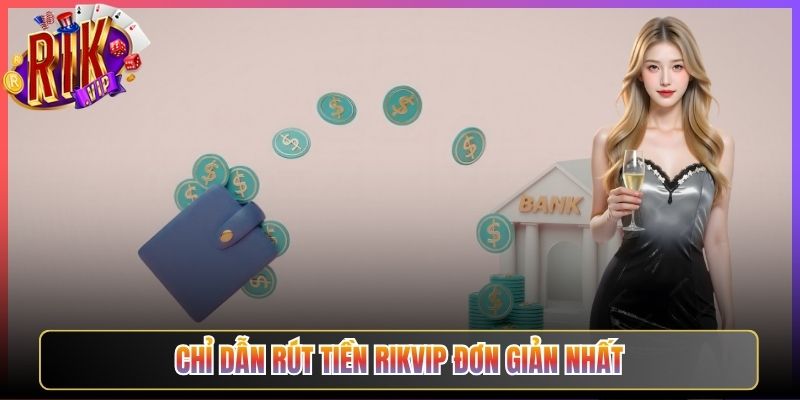 Chỉ Dẫn Rút tiền Rikvip Đơn Giản Nhất