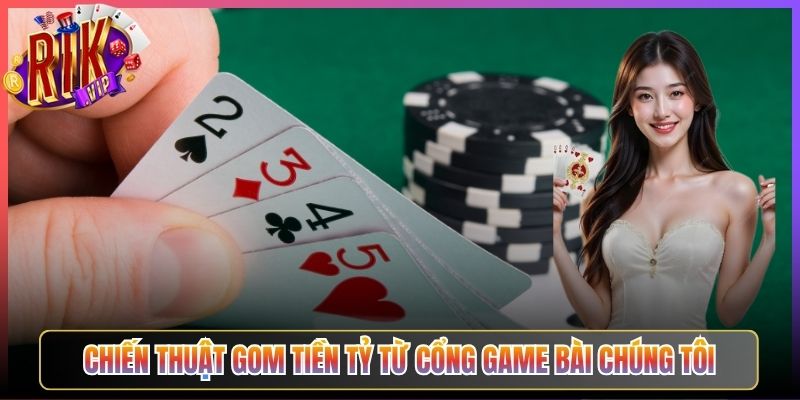 Chiến thuật gom tiền tỷ từ cổng game bài chúng tôi