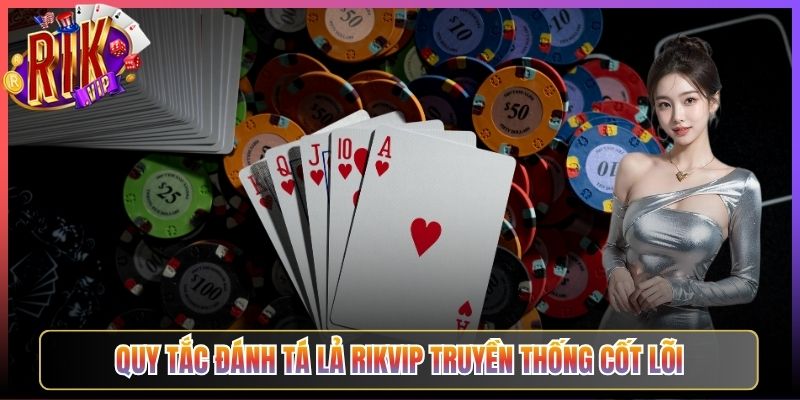 Quy Tắc Đánh Tá Lả Rikvip Truyền Thống Cốt Lõi