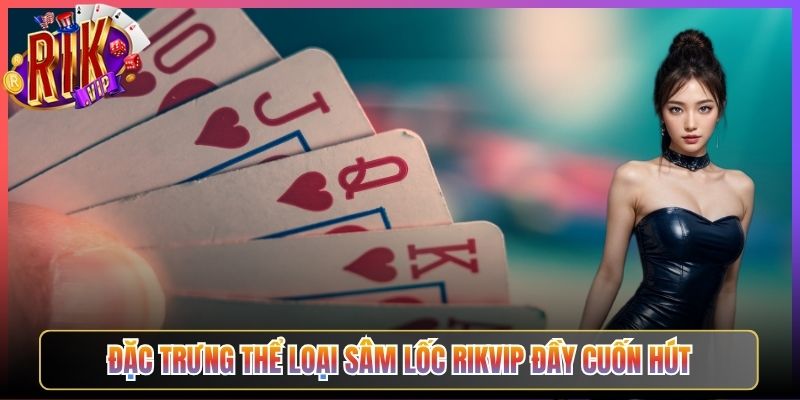 Đặc Trưng Thể Loại Sâm Lốc Rikvip Đầy Cuốn Hút