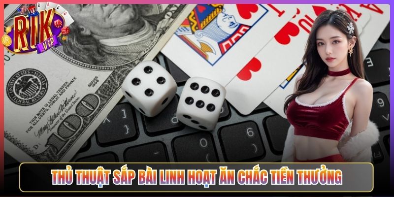 Thủ thuật sắp bài linh hoạt ăn chắc tiền thưởng