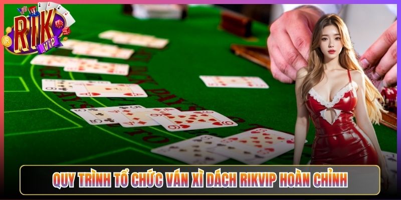 Quy Trình Tổ Chức Ván Xì Dách Rikvip Hoàn Chỉnh