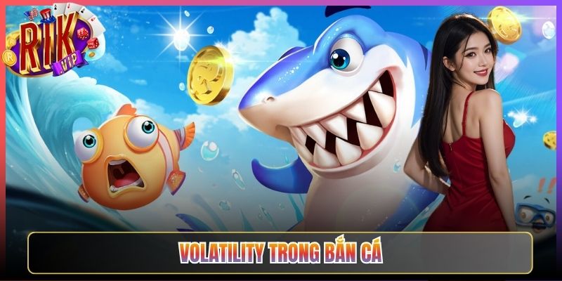 Tìm Hiểu Volatility Trong Bắn Cá Rikvip Chi Tiết