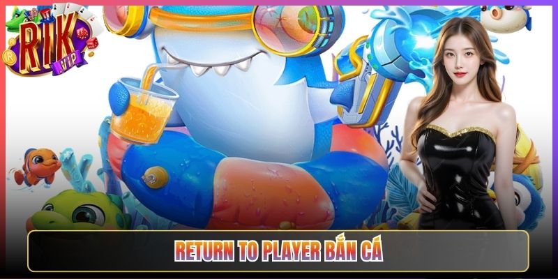 Phân Tích Return To Player Bắn Cá Rikvip Cao Nhất